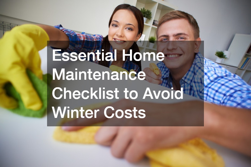 Essential Home Maintenance Checklist to Avoid Winter Costs